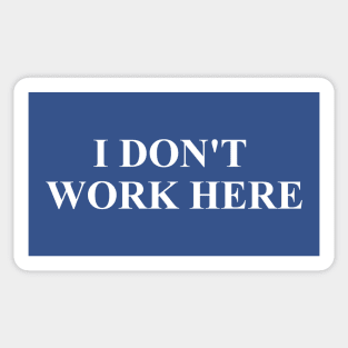 I DON'T WORK HERE Sticker